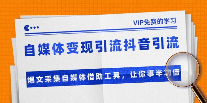 准哥自媒体变现引流抖音引流+爆文采集自媒体借助工具，让你事半功倍（附素材）-学习资源库