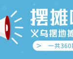 最近地摊经济爆火:送上义乌摆地摊专辑,一共360期教程-学习资源库