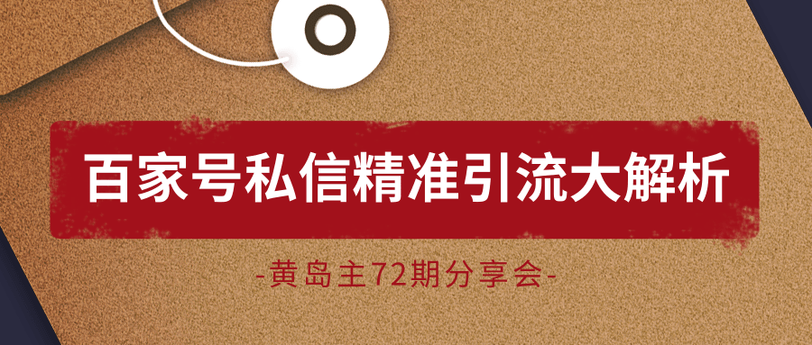 黄岛主72期分享会：百家号私信精准引流大解析（视频+图片）-学习资源库