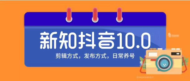 新知短视频培训10.0抖音课程：剪辑方式，日常养号，爆过的频视如何处理还能继续爆-学习资源库