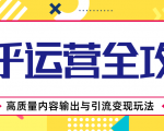 知乎运营全攻略,涨盐值最快的方法,高质量内容输出与引流变现玩法(共3节视频)-学习资源库