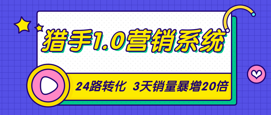 猎手1.0营销系统，从0到1，营销实战课，24路转化秘诀3天销量暴增20倍-学习资源库