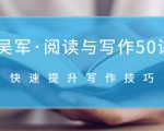 吴军·阅读与写作50讲,快速提升写作技巧-学习资源库