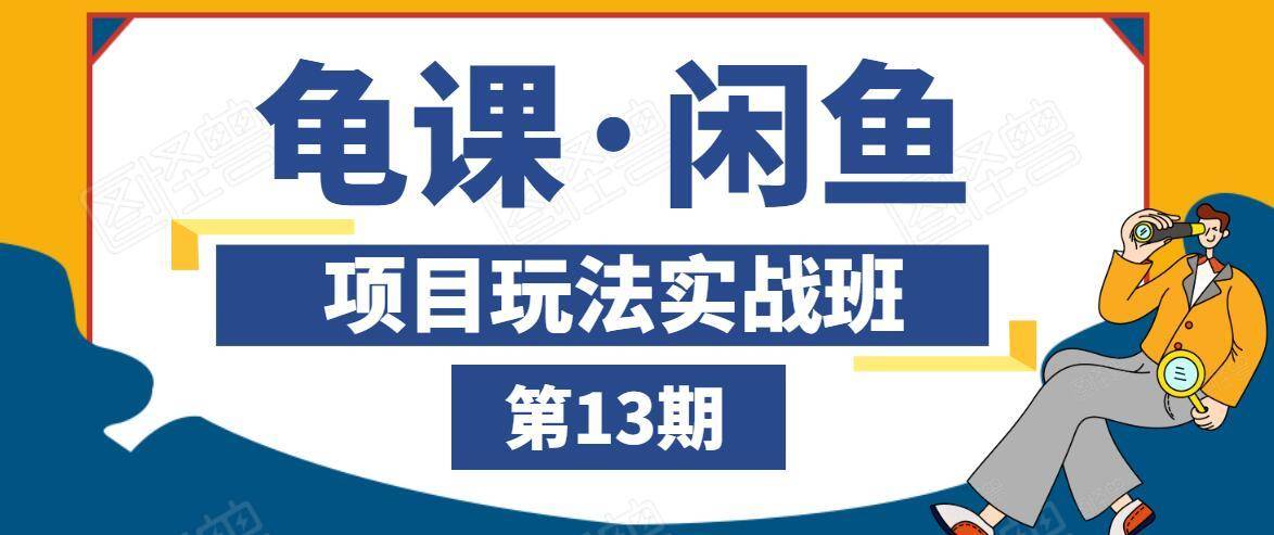 龟课·闲鱼项目玩法实战班第13期，轻松玩转闲鱼，多渠道多方法引流到私域流量池-学习资源库