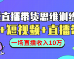 直播带货思维训练营:社群+短视频+直播带货:一场直播收入10万-学习资源库