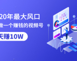 抓住2020年最大风口,小白也能做一个赚钱视频号,12天赚10W(赠送爆款拆解)-学习资源库