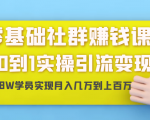 零基础社群赚钱课:从0到1实操引流变现,帮助18W学员实现月入几万到上百万-学习资源库