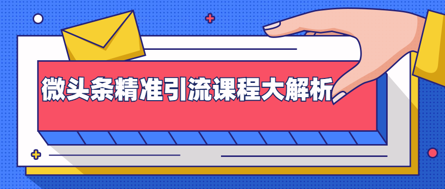 微头条精准引流课程大解析：多个实操案例与玩法，2天2W+流量（视频课程）-学习资源库
