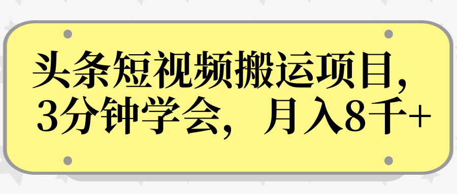 操作性非常强的头条号短视频搬运项目，3分钟学会，轻松月入8000+-学习资源库