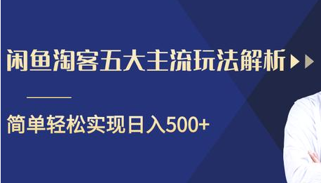闲鱼淘客五大主流玩法解析，掌握后既能引流又能轻松实现日入500+-学习资源库