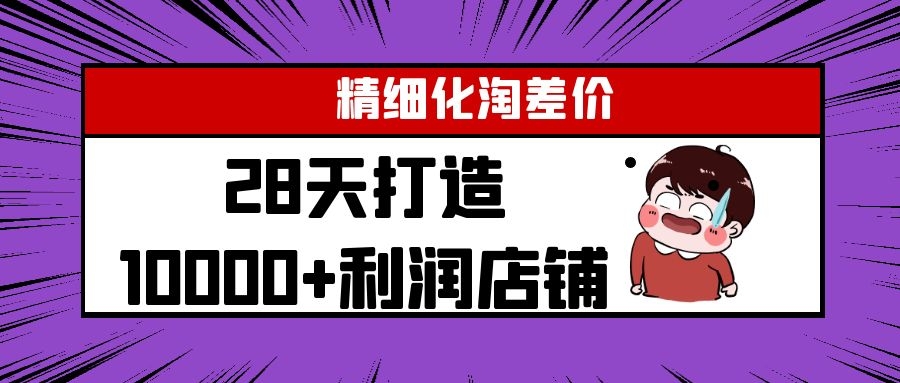 Yl精细化淘差价28天打造10000+利润店铺，精细化选品项目（附软件）-学习资源库