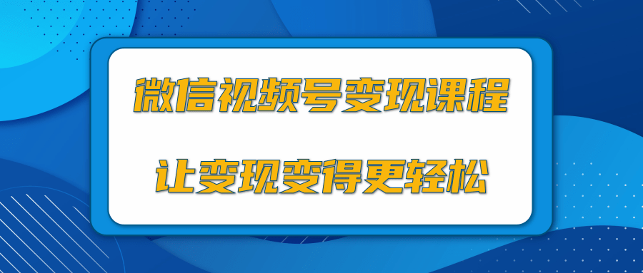 微信视频号变现项目，0粉丝冷启动项目和十三种变现方式-学习资源库