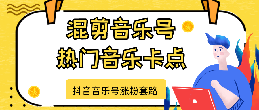 抖音音乐号涨粉套路，音乐号涨粉之混剪音乐号【热门音乐卡点】-学习资源库