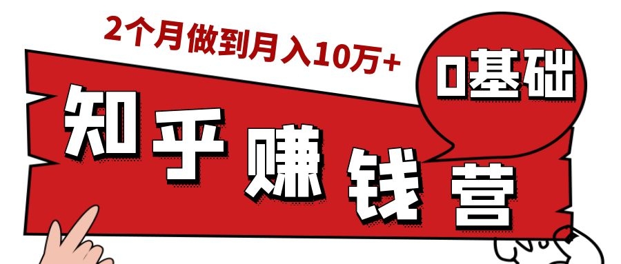 知乎赚钱实战营，0门槛，每天1小时，从月入2000到2个月做到月入10万+-学习资源库