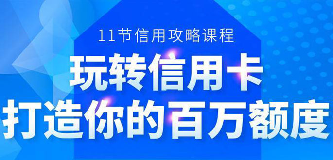 百万额度信用卡的全玩法，6年信用卡实战专家，手把手教你玩转信用卡（12节)-学习资源库