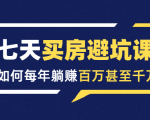 七天买房避坑课:人生中最为赚钱的投资,如何每年躺赚百万甚至千万-学习资源库