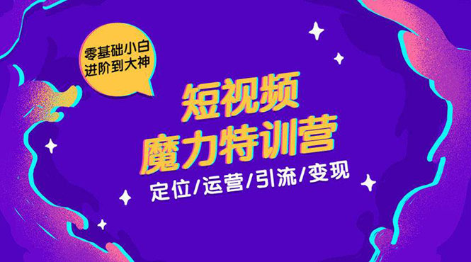 零基础小白进阶到大神《短视频魔力特训营》定位-运营-引流-变现-学习资源库