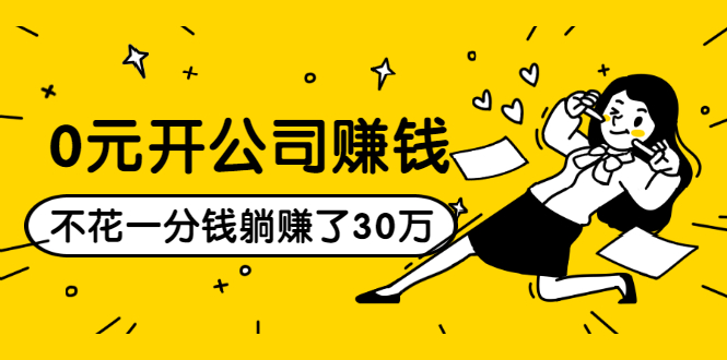 0元开公司赚钱，不花一分钱几天躺赚了30多万，详细操作流程！-学习资源库