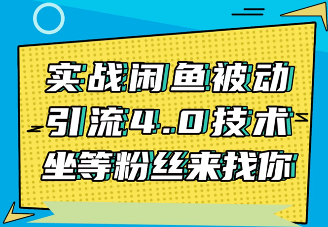 实战闲鱼被动引流4.0技术，坐等粉丝来找你，实操演示日加200+精准粉-学习资源库