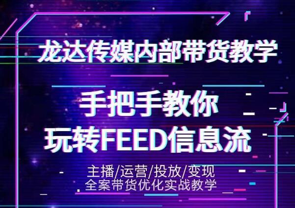 龙达传媒内部抖音带货密训营：手把手教你玩转抖音FEED信息流，让你销量暴增-学习资源库