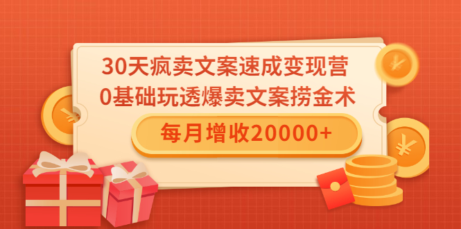 30天疯卖文案速成变现营，0基础玩透爆卖文案捞金术！每月增收20000+-学习资源库