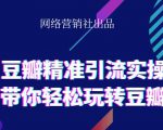 网络营销社豆瓣精准引流实操,带你轻松玩转豆瓣2.0-学习资源库