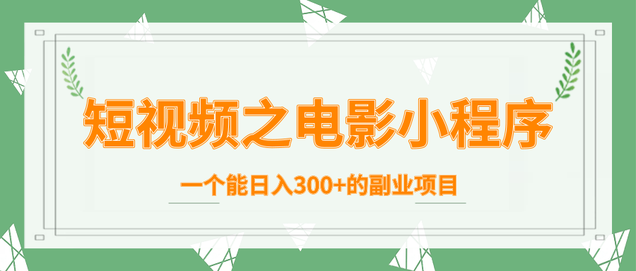 短视频之电影小程序，一个能日入300+的副业项目-学习资源库