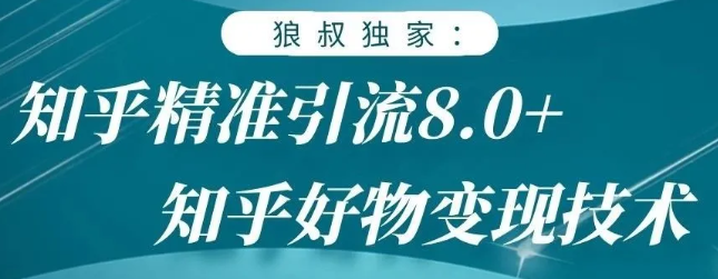 狼叔知乎精准引流8.0，知乎好物变现技术，轻松月赚3W+-学习资源库