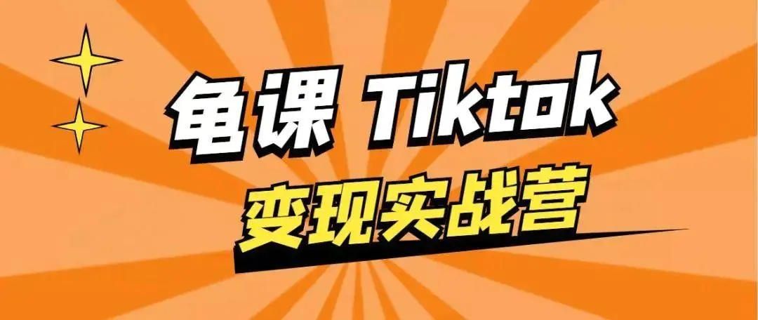 龟课·TikTok变现实战训练营线上第1期，多种变现模式，轻松赚美刀-学习资源库