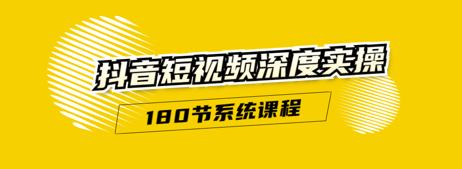抖音短视频深度实操：直接一步到位，听了就能用（180节系统课程）-学习资源库