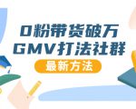 0粉带货破万GMV打法社群,抖音新号快速一场直接破万流量,最新独家方法-学习资源库