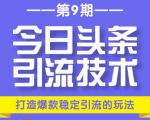 今日头条引流技术第9期，打造爆款稳定引流 百万阅读玩法，收入每月轻松过万-学习资源库