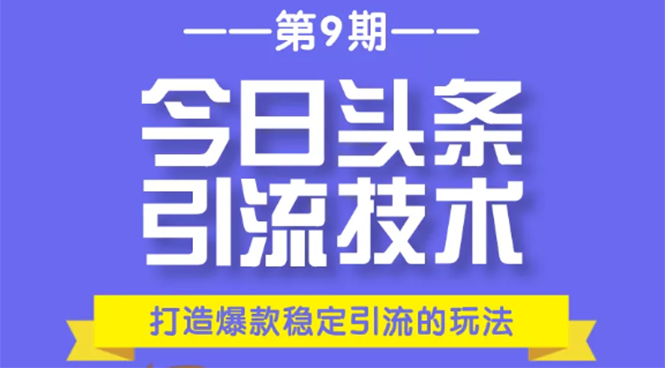 今日头条引流技术第9期，打造爆款稳定引流 百万阅读玩法，收入每月轻松过万-学习资源库