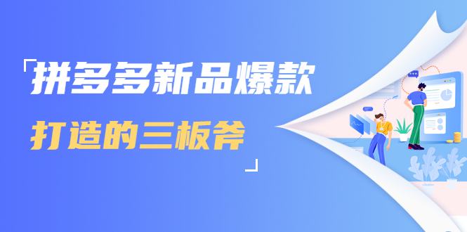 拼多多新品爆款打造的三板斧，快速提升销量+转化+点击率（视频课程）-学习资源库