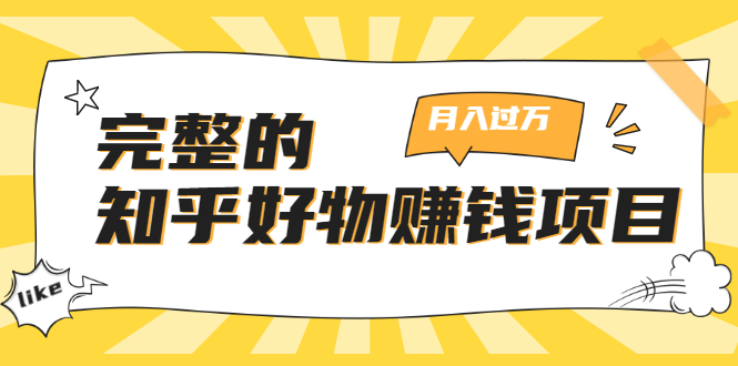 完整的知乎好物赚钱项目：轻松月入过万-可多账号操作，看完即刻上手-学习资源库