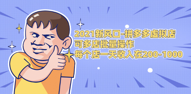 2021新风口-拼多多虚拟店：可多店批量操作，每个店一天收入在200-1000-学习资源库