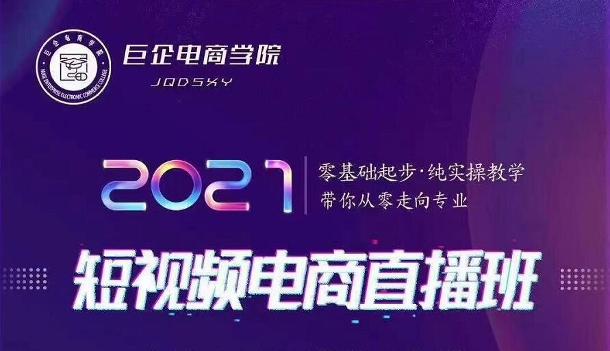 巨企电商学院·2021短视频电商直播班，价值2980元-学习资源库