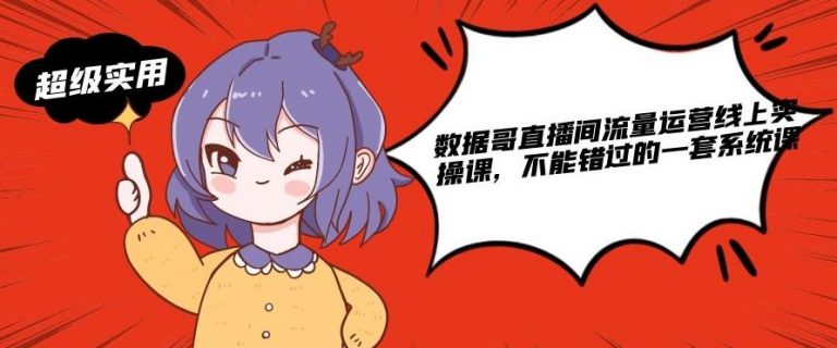 数据哥直播间流量运营线上实操课，不能错过的一套系统课-学习资源库