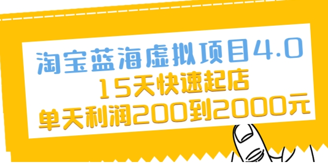 淘宝蓝海虚拟项目4.0，15天快速起店，单天利润200到2000元-学习资源库