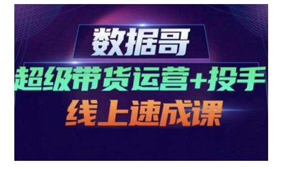 数据哥·超级带货运营+投手线上速成课，快速提升运营和熟悉学会投手技巧-学习资源库