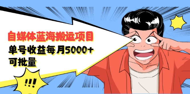 自媒体蓝海搬运项目：单号收益每月基本都可以达到5000+，可批量-学习资源库