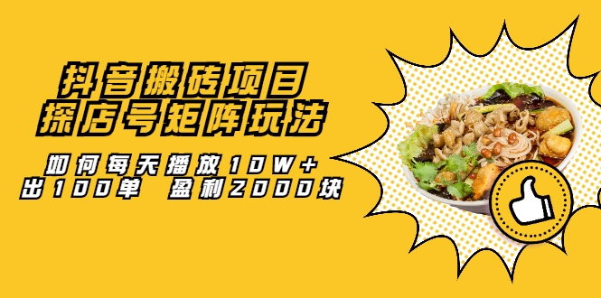 抖音搬砖项目：探店号矩阵玩法，如何每天播放10W+出100单 盈利2000块-学习资源库
