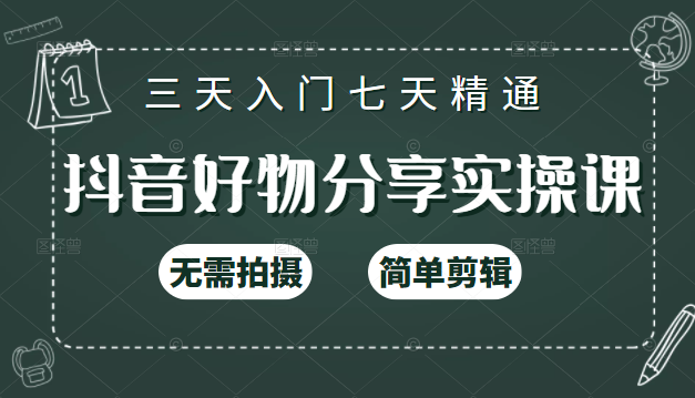 抖音好物分享实操课，无需拍摄，简单剪辑，短视频快速涨粉（125节视频课程）-学习资源库