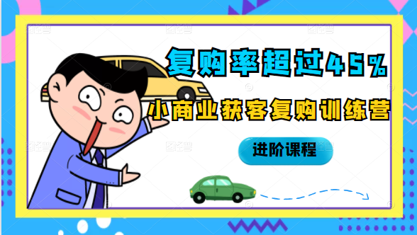 复购率超过45%，小商业获客复购训练营进阶课程-学习资源库