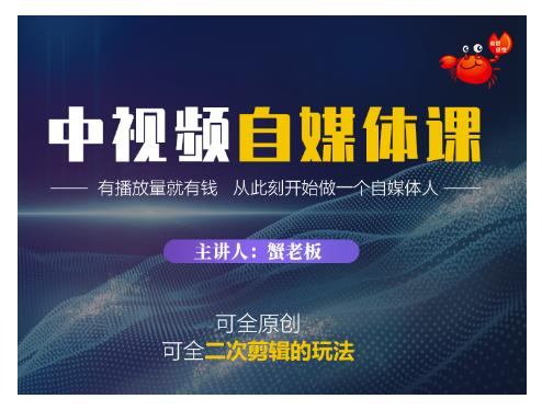 蟹老板·中视频自媒体训练课，可全原创可全二次剪辑的玩法，有播放量就有钱-学习资源库