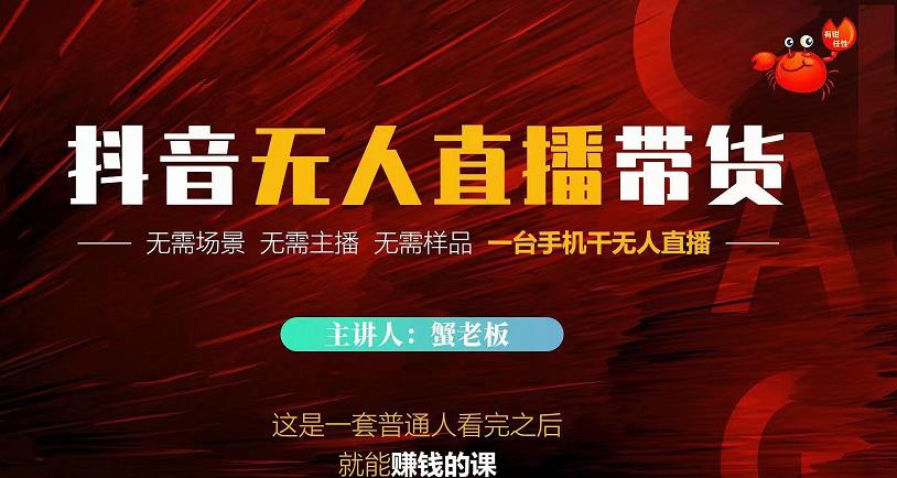 蟹老板·2022抖音无人直播带货，无需场景，无需主播，无需样品一台手机干无人直播-学习资源库