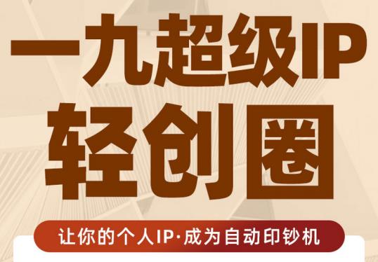 王一九:超级IP轻创圈，让你的个人IP，成为自动印钞机-学习资源库
