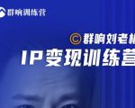群响刘老板·IP变现训练营第6期:教你搞流量新姿势,IP打造获客私域经营-学习资源库