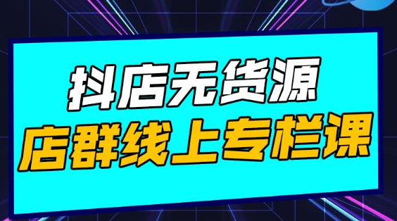 响货·抖店无货源店群，15天打造破500单抖店无货源店群玩法-学习资源库