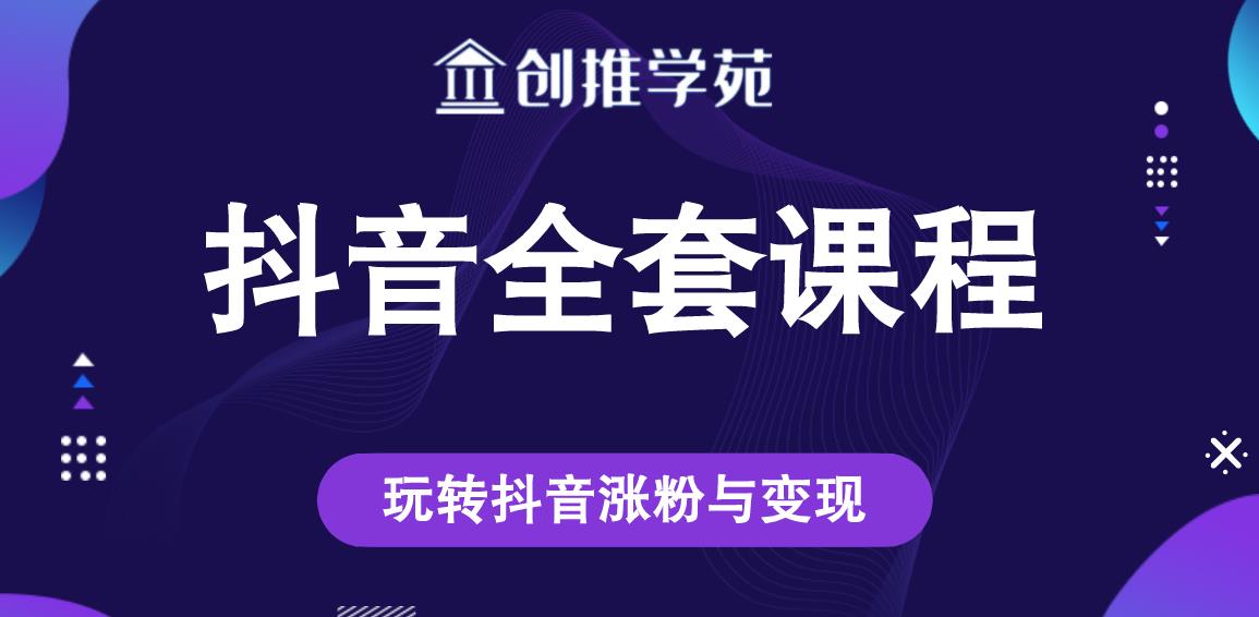 创推学苑抖音赚钱全套课程，玩转抖音涨粉与变现-学习资源库